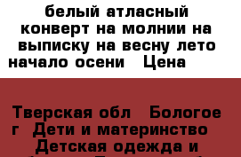 белый атласный конверт на молнии на выписку на весну-лето-начало осени › Цена ­ 500 - Тверская обл., Бологое г. Дети и материнство » Детская одежда и обувь   . Тверская обл.,Бологое г.